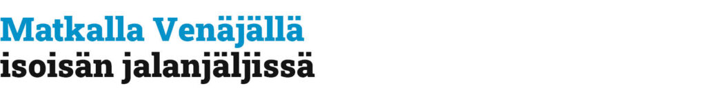 Juttusarjan nimi: Matkalla Venäjällä isoisän jalanjäljissä.