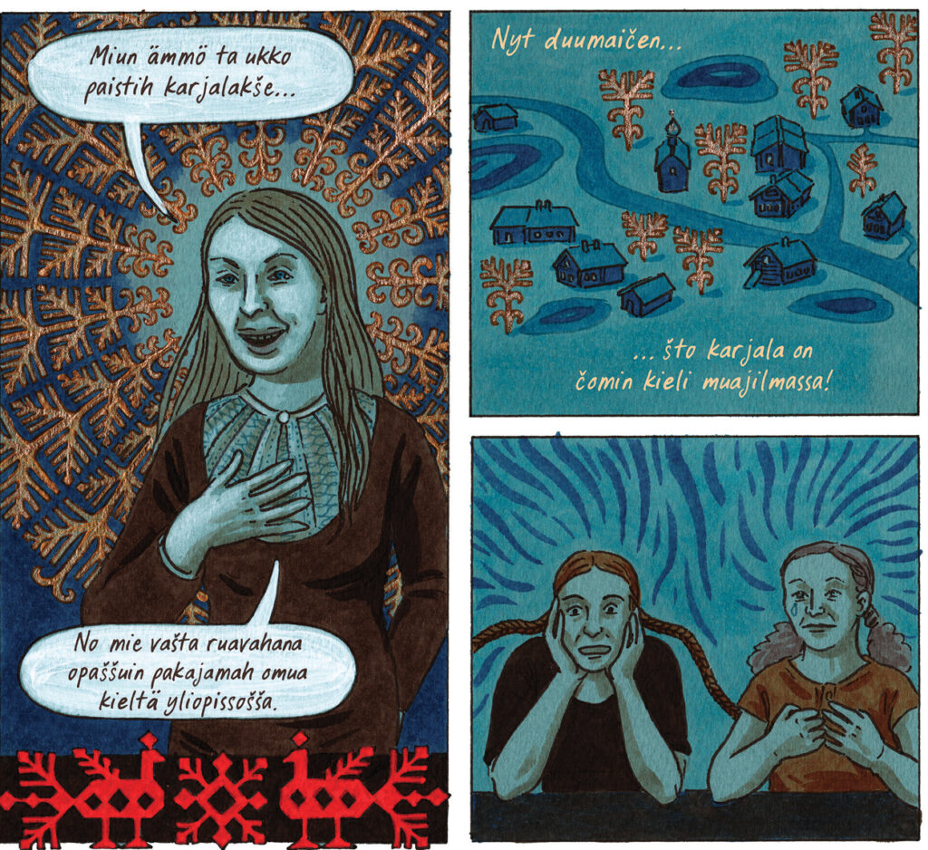 Kolme sinisävyistä sarjakuvaruutua. Ensimmäisessä ja toisessa ruudussa puhuu pitkähiuksinen nainen: "Miun ämmö ta ukko paištih karjalakse... No mie vašta ruavahana opašsuin pakajamah omua kieltä yliopissošša." Toisessa ruudussa näkyy ikään kuin ilmasta kuvattu vanha karjalaiskylä, nainen jatkaa puhettaan: "Nyt duumaičen... ...što karjala on čomin kieli muajilmassa" Kolmannessa ruudussa kaksi naista, joiden ilmeet kuvastavat hätkähtämistä, hämmennystä ja surua.